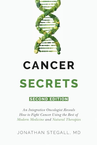 Cancer Secrets: An Integrative Oncologist Reveals How to Fight Cancer Using the Best of Modern Medicine and Natural Therapies